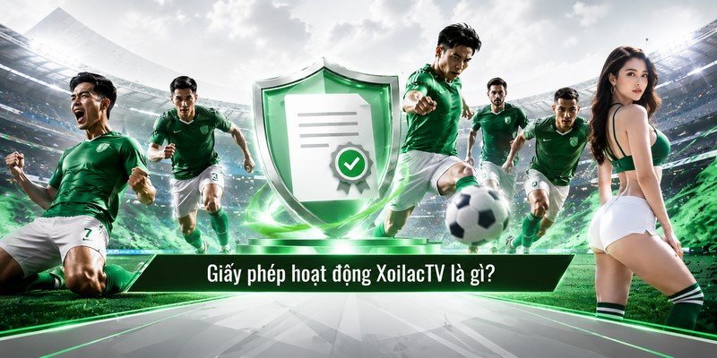 Giấy phép hoạt động XoilacTV là gì?
