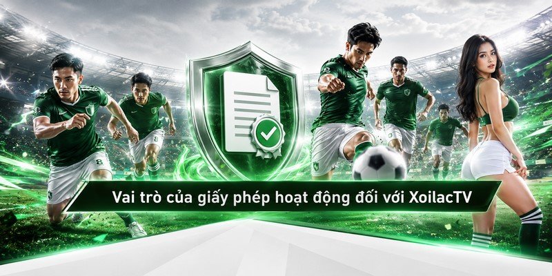 Vai trò của giấy phép hoạt động đối với XoilacTV