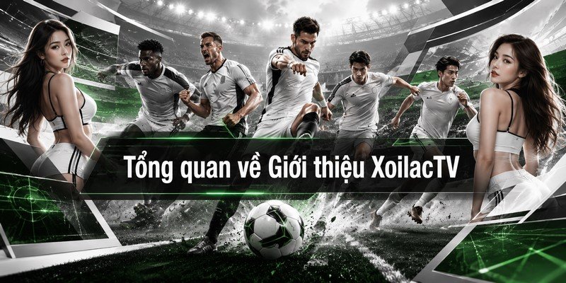 Tổng quan về Giới thiệu XoilacTV