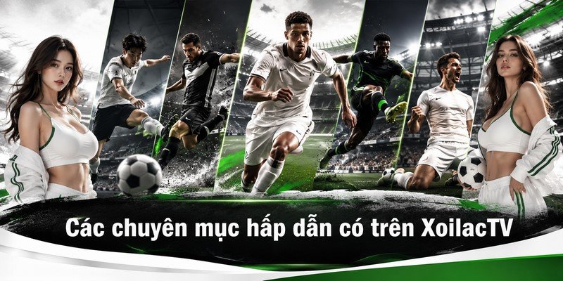 Các chuyên mục hấp dẫn có trên XoilacTV