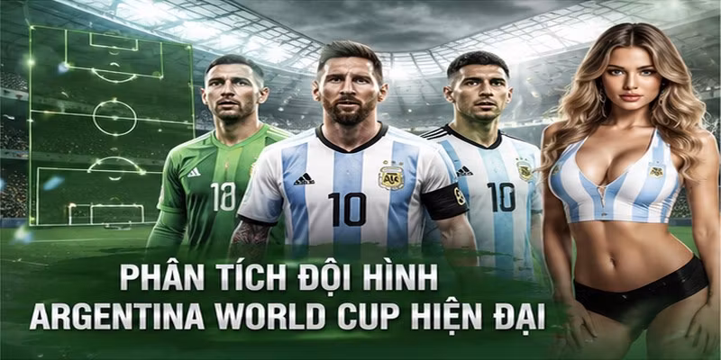 Phân tích Đội Hình Argentina World Cup hiện đại