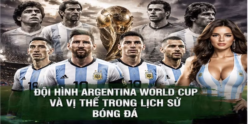 Đội Hình Argentina World Cup và vị thế trong lịch sử bóng đá