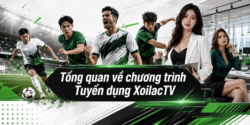 Tổng quan về chương trình Tuyển dụng XoilacTV