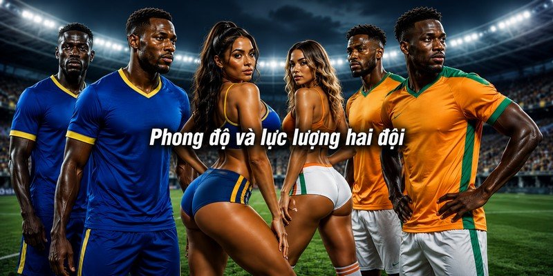 Phong độ và lực lượng hai đội