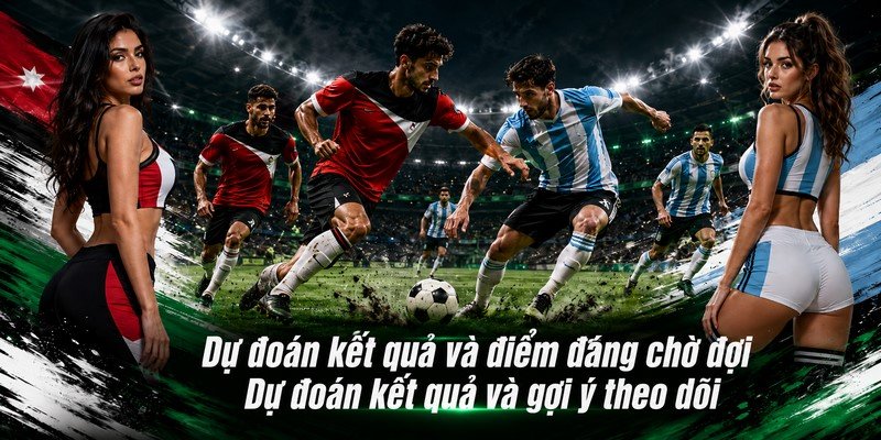 Dự đoán kết quả và điểm đáng chờ đợi