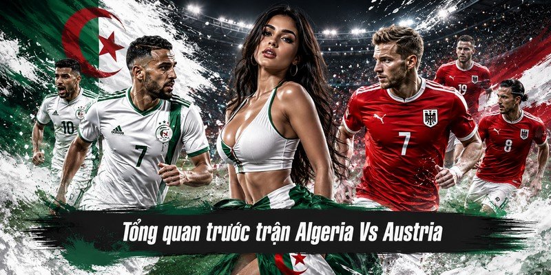 Tổng quan trước trận Algeria Vs Austria