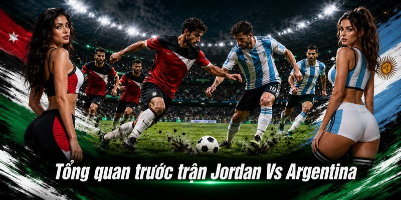Tổng quan trước trận Jordan Vs Argentina