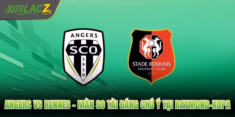 Angers Vs Rennes – Màn So Tài Đáng Chú Ý Tại Raymond-Kopa