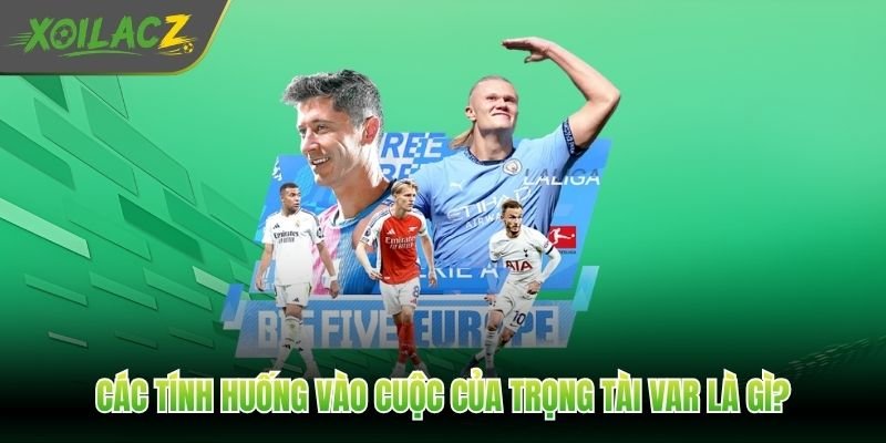 Các tính huống vào cuộc của trọng tài VAR là gì?