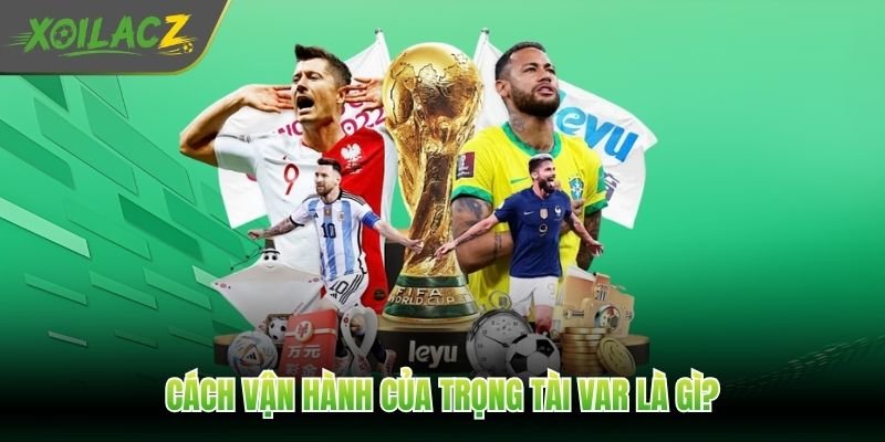 Cách vận hành của trọng tài VAR là gì?