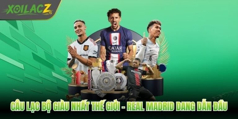 Câu Lạc Bộ Giàu Nhất Thế Giới - Real Madrid Dang Dẫn Đầu