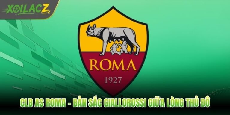 CLB AS Roma - Bản Sắc Giallorossi Giữa Lòng Thủ Đô