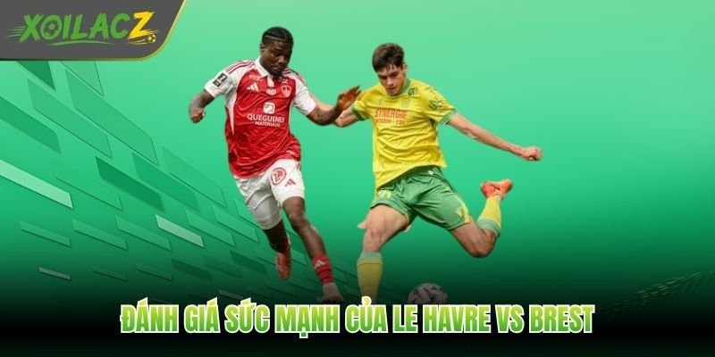 Đánh giá sức mạnh của Le Havre vs Brest