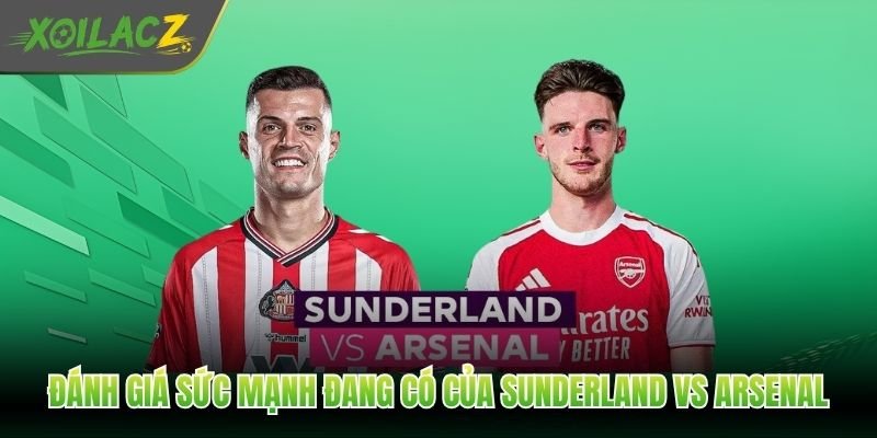 Đánh giá sức mạnh đang có của Sunderland vs Arsenal