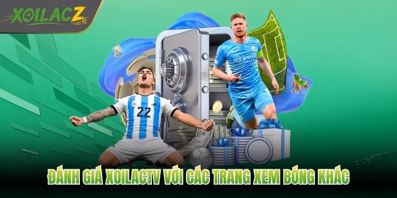 Đánh giá XoilacTV với các trang xem bóng khác