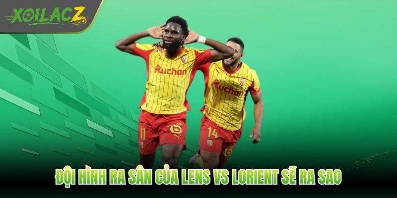 Đội hình ra sân của Lens vs Lorient sẽ ra sao