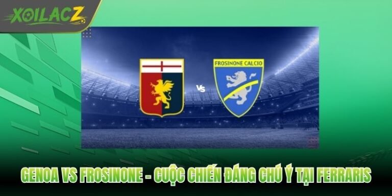 Genoa Vs Frosinone - Cuộc Chiến Đáng Chú Ý Tại Ferraris