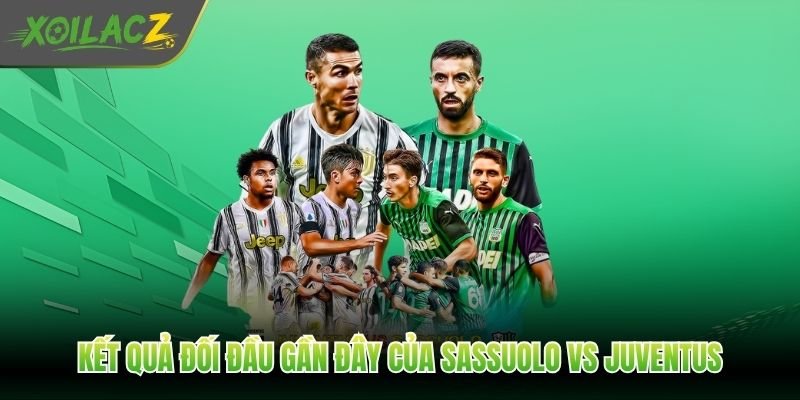 Kết quả đối đầu gần đây của Sassuolo vs Juventus