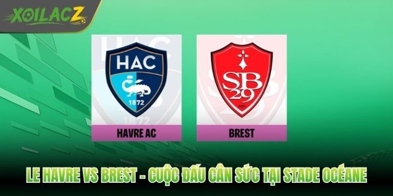 Le Havre Vs Brest - Cuộc Đấu Cân Sức Tại Stade Océane