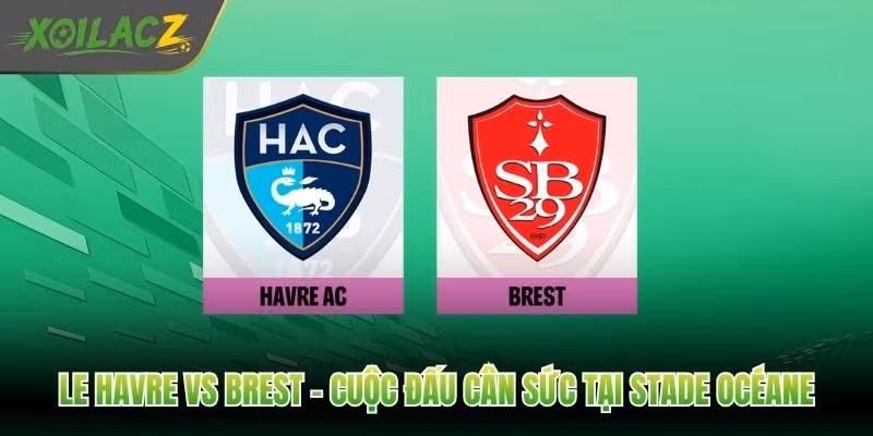 Le Havre Vs Brest – Cuộc Đấu Cân Sức Tại Stade Océane