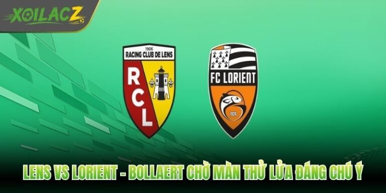 Lens Vs Lorient - Bollaert Chờ Màn Thử Lửa Đáng Chú Ý