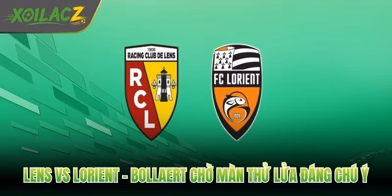 Lens Vs Lorient – Bollaert Chờ Màn Thử Lửa Đáng Chú Ý