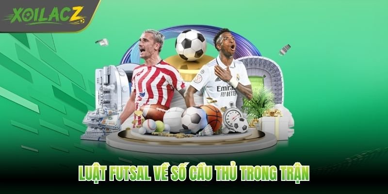 Luật futsal về số cầu thủ trong trận