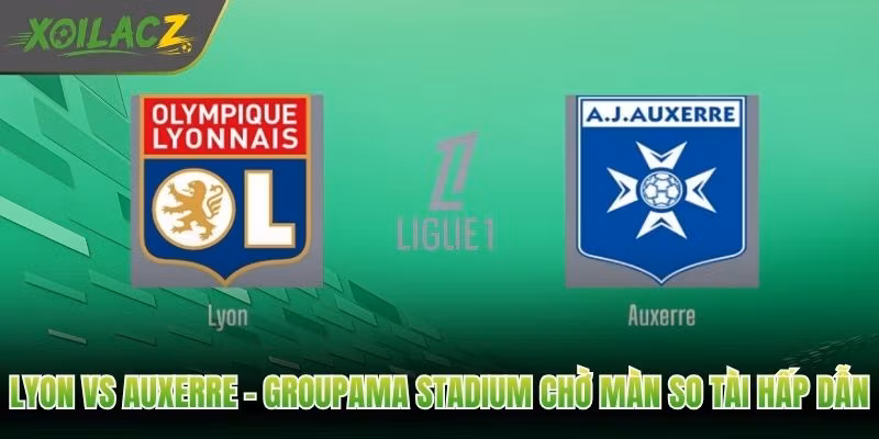 Lyon Vs Auxerre – Groupama Stadium Chờ Màn So Tài Hấp Dẫn