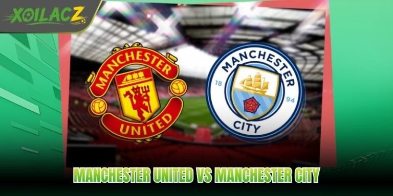 Manchester United Vs Manchester City - Trận Manchester Rực Lửa