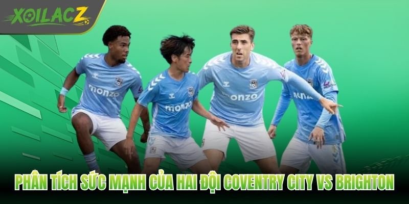 Phân tích sức mạnh của hai đội Coventry City vs Brighton