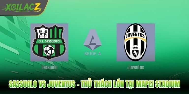 Sassuolo Vs Juventus - Thử Thách Lớn Tại Mapei Stadium