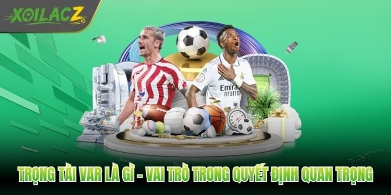 Trọng Tài VAR Là Gì - Vai Trò Trong Quyết Định Quan Trọng