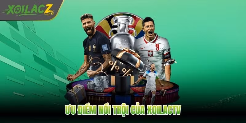 Ưu điểm nổi trội của XoilacTV