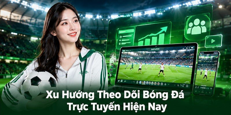 Xu Hướng Theo Dõi Bóng Đá Trực Tuyến Hiện Nay