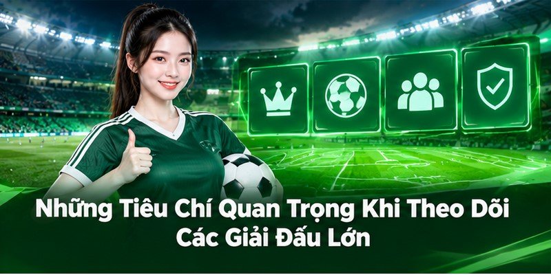 Những Tiêu Chí Quan Trọng Khi Theo Dõi Các Giải Đấu Lớn