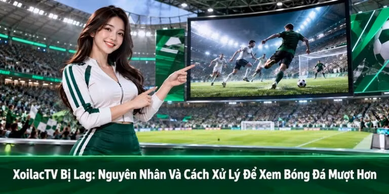 XoilacTV Bị Lag: Nguyên Nhân Và Cách Xử Lý Để Xem Bóng Đá Mượt Hơn