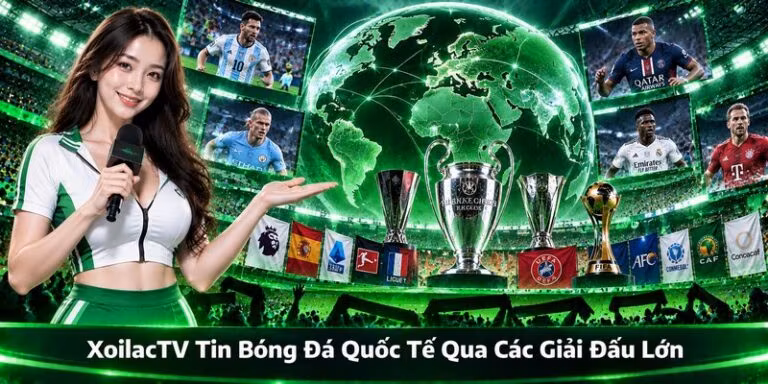 XoilacTV Tin Bóng Đá Quốc Tế Qua Các Giải Đấu Lớn